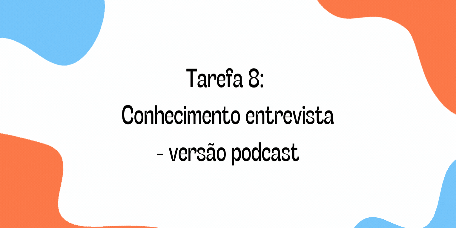 Entrega da Tarefa 8: Conhecimento entrevista - versão podcast