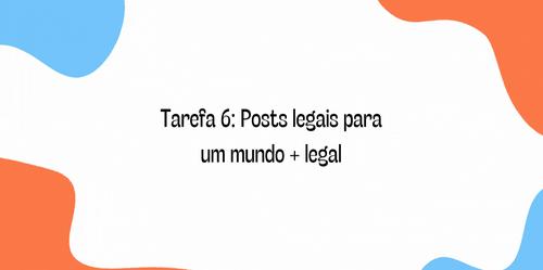Entrega da Tarefa 6: Posts legais para um mundo + legal